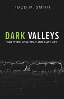 Dark Valleys: When You Love Jesus But Hate Life 1632961679 Book Cover