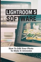 Lightroom 5 Software: How To Edit Your Photo To Make It Awesome: Library Module B095GP9GZB Book Cover