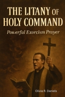 THE LITANY OF HOLY COMMAND: Powerful Exorcism prayer B0FR3RRCK7 Book Cover