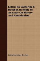 Letters To Catherine E. Beecher, In Reply To An Essay On Slavery And Abolitionism 1717257992 Book Cover
