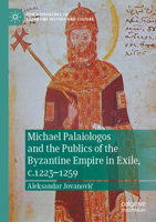 Michael Palaiologos and the Publics of the Byzantine Empire in Exile, c.1223–1259 3031092805 Book Cover
