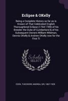 Eclipse & OKelly: being a complete history so far as is known of that celebrated English thoroughbred Eclipse (1764-1789), of his breeder the Duke of ... OKelly & Andrew OKelly, now for the first 1378287487 Book Cover