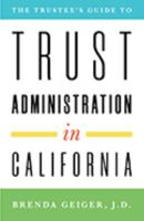 The Trustee's Guide to Trust Administration in California 1633853047 Book Cover