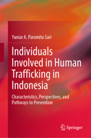Individuals Involved in Human Trafficking in Indonesia: Characteristics, Perspectives, and Pathways to Prevention 3031898923 Book Cover