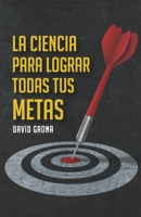 La Ciencia para lograr todas tus Metas: Logra todas tus metas en tiempo record (Spanish Edition) 1793143021 Book Cover