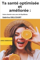 Ta santé optimisée et améliorée : Votre chemin vers une vie Équilibrée avec Exercices (French Edition) B0F5WLZJ81 Book Cover