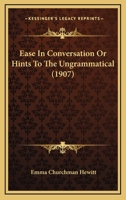 Ease in Conversation; or, Hints to the Ungrammatical 1436827922 Book Cover