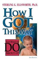How I Got This Way and What to Do About It! 1889025135 Book Cover