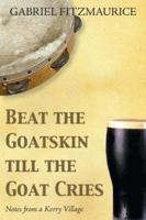 Beat the Goatskin Till the Goat Cries: Notes from a Kerry Village 1856355004 Book Cover
