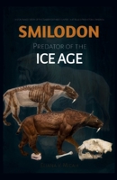 Smilodon —Predator of the Ice Age: The Untamed Story of the Saber-Toothed Hunter That Ruled Prehistoric America (BOOKS ABOUT PREHISTORIC ANIMALS) B0F5X2HLRK Book Cover