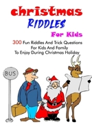 Christmas Riddles For Kids: 300 Fun Riddles And Trick Questions For Kids And Family To Enjoy During Christmas Holiday null Book Cover