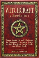 Witchcraft: 2 Books in 1: Wicca Starter Kit and Witchcraft for Beginners: A complete Guide to Start Practicing Candle Spells and Moon Spells B087H79LJW Book Cover