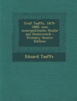 Graf Taaffe, 1879-1889, Eine Innerpolitische Studie Aus Oesterreich 1020117443 Book Cover