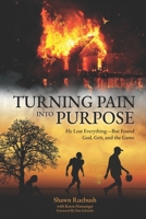 TURNING PAIN INTO PURPOSE: He Lost Everything, But Found God, Grit, and the Game B0FQCDM2VX Book Cover