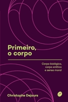Primeiro, o corpo: corpo biol?gico, corpo er?tico e senso moral 8583181217 Book Cover