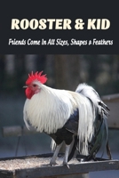 Rooster & Kid: Friends Come In All Sizes, Shapes & Feathers: Rooster Moral Lesson B09BYN3YPV Book Cover