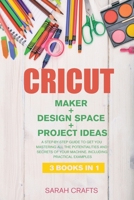Cricut: 3 BOOKS IN 1: MAKER + DESIGN SPACE + PROJECT IDEAS: A Step-by-step Guide to Get you Mastering all the Potentialities and Secrets of your Machine. Including Practical Examples 1802228330 Book Cover