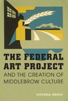 The Federal Art Project and the Creation of Middlebrow Culture 025203421X Book Cover