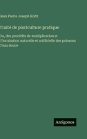 Traité de pisciculture pratique: Ou, des procédés de multiplication et d'incubation naturelle et artificielle des poissons d'eau douce (French Edition) 3388761191 Book Cover