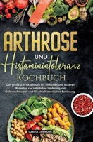 Arthrose und Histaminintoleranz Kochbuch: Das große 2-in-1 Kochbuch mit einfachen und leckeren Rezepten zur natürlichen Linderung von Gelenkschmerzen ... eine histaminarme Ernährung. (German Edition) 3384216644 Book Cover