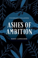 Ashes of Ambition (Vulnerable Villainess) B0DSKCB93M Book Cover