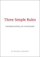 Three Simple Rules: Uncomplicating Life in Recovery 1616497769 Book Cover
