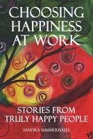 Choosing Happiness at Work: Stories from Truly Happy People 1894422619 Book Cover