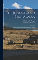 The Juneau Gold Belt, Alaska: A Reconnaissance of Admiralty Island, Alalska 1019018003 Book Cover