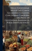 Nelle Faustissime Nozze Del Conte Guardino Colleoni Con Donna Carolina Dei Principi Giustiniani-Bandini [A Poem Entitled Idilio (Italian Edition) 1023983958 Book Cover