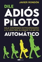 Dile adiós al piloto automático: Dale contenido extraordinario a tu vida para alcanzar tus metas (Spanish Edition) 9804370093 Book Cover