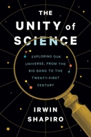 The Unity of Science: Exploring Our Universe, from the Big Bang to the Twenty-First Century 0300253613 Book Cover