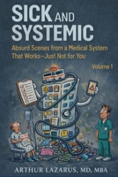 Sick and Systemic: Absurd Scenes from a Medical System That Works—Just Not for You B0GZ6PQFLB Book Cover