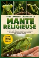 GUIDE COMPLET DE L’ÉLEVAGE DE LA MANTE RELIGIEUSE: Le guide complet pour débutants pour élever et prendre soin de la mante religieuse : ... soins quotidiens essentiels (French Edition) B0H2RJB2C9 Book Cover