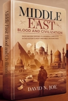 Middle East: Blood and Civilization: From Ancient Empires to Modern Conflicts in the History’s Most Unstable Crossroads B0FQ5JWB7S Book Cover