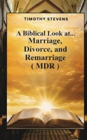 A Biblical Look at...: Marriage, Divorce, and Remarriage (MDR) B0GZ1KV93D Book Cover