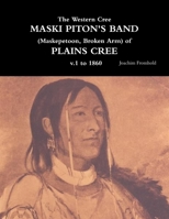 The Western Cree MASKI PITON'S BAND (Maskepetoon, Broken Arm) of PLAINS CREE v.1 to 1870 1312792280 Book Cover