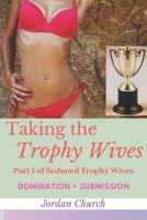 Taking the Trophy Wives: Part I of Seduced Trophy Wives (lesbian domination, lesbian seduction, bondage and discipline, humiliation, domination and submission)) 1099126126 Book Cover