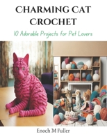 Charming Cat Crochet: 10 Adorable Projects for Pet Lovers B0CQCGW7ZL Book Cover