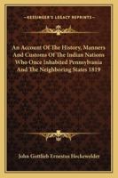 An Account of the History, Manners and Customs of the Indian Nations Who Once Inhabited Pennsylvania and the Neighboring States 1819 1162797258 Book Cover