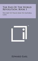 The End of the World Revolution, Book 1: The Art of Peace and Its Natural Laws 125814901X Book Cover