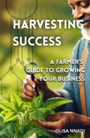 Harvesting Success: From Field to Fortune: A Farmer's Guide to Growing Your Business B0DNBDLWCW Book Cover