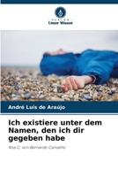 Ich existiere unter dem Namen, den ich dir gegeben habe: Ana C. von Bernardo Carvalho (German Edition) 6206835561 Book Cover