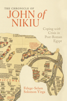 The Chronicle of John of Nikiu: Coping with Crisis in Post-Roman Egypt 0520421175 Book Cover