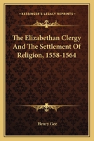 The Elizabethan clergy and the settlement of religion, 1558-1564 0548283699 Book Cover