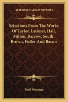 Selections from the Works of Taylor, Hooker, Barrow, South, Latimer, Brown, Milton and Bacon; 0530640988 Book Cover