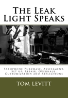 The Leak Light Speaks: Saxophone Purchase, Assessment, Set Up, Repair, Overhaul, Customization and Reflections. 151885110X Book Cover