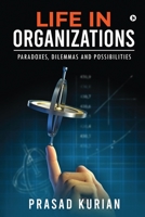 Life in Organizations: Paradoxes, Dilemmas and Possibilities 1637816170 Book Cover