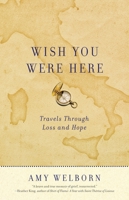 Wish You Were Here: Travels Through Loss and Hope 0307716384 Book Cover