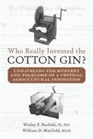 Who Really Invented the Cotton Gin?: Unraveling the Mystery and Folklore of a Critical Agricultural Innovation 1530311780 Book Cover