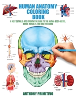 HUMAN ANATOMY COLORING BOOK: A VERY DETAILED AND INFORMATIVE GUIDE TO THE HUMAN BODY: NERVES, BONES, MUSCLES, AND HOW TO THE WORK B08Q6MT7KC Book Cover